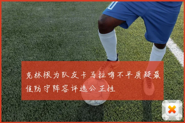 克林根为队友卡马拉鸣不平质疑最佳防守阵容评选公正性